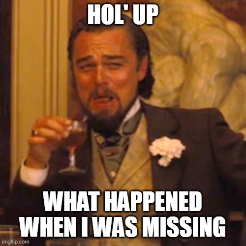 Laughing Leo Meme | HOL' UP WHAT HAPPENED WHEN I WAS MISSING | image tagged in memes,laughing leo | made w/ Imgflip meme maker