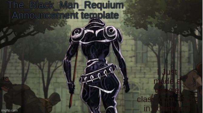 The_Black_Man_Requiem Announcement Template V.1 | I Just made a google classroom, code in comments | image tagged in the_black_man_requium announcement template v 1,true,oh wow are you actually reading these tags,stop reading the tags | made w/ Imgflip meme maker