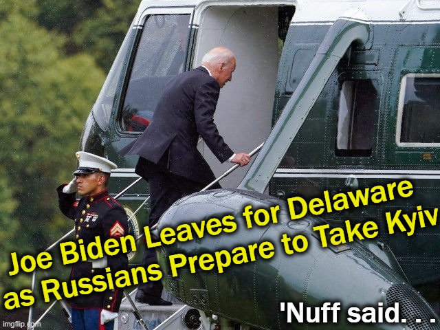Dems: Bububut Thank Goodness There Are No More "Mean Tweets". . . | Joe Biden Leaves for Delaware 
as Russians Prepare to Take Kyiv; 'Nuff said. . . | image tagged in politics,joe biden,weakness,puppet potus,figurehead,embarrassing | made w/ Imgflip meme maker