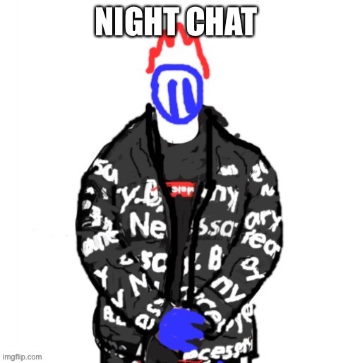 Soul Drip | NIGHT CHAT | image tagged in soul drip | made w/ Imgflip meme maker