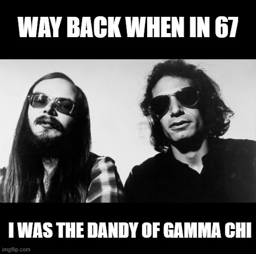 Hey 19 | WAY BACK WHEN IN 67; I WAS THE DANDY OF GAMMA CHI | image tagged in steely dan | made w/ Imgflip meme maker