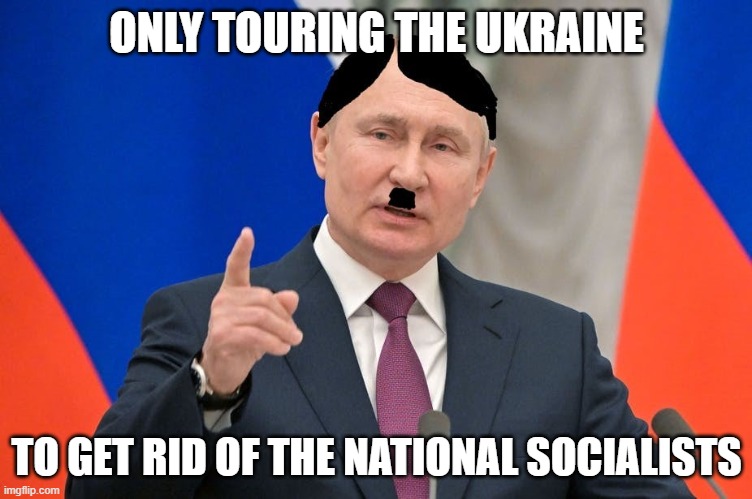 Putin Ukraine |  ONLY TOURING THE UKRAINE; TO GET RID OF THE NATIONAL SOCIALISTS | image tagged in vladimir putin,ukraine,tourism,socialists | made w/ Imgflip meme maker