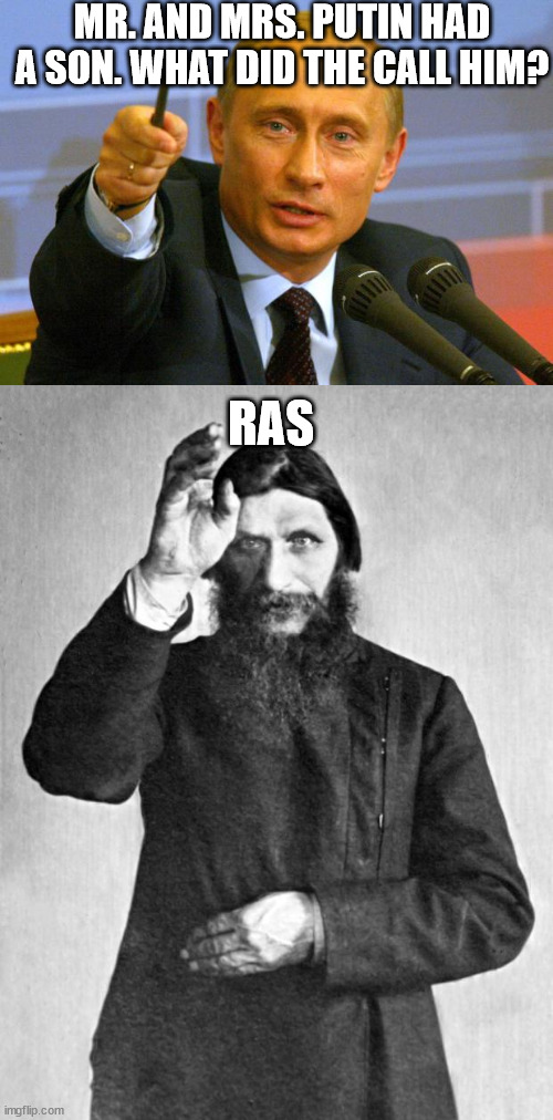 Ras Putin | MR. AND MRS. PUTIN HAD A SON. WHAT DID THE CALL HIM? RAS | image tagged in memes,good guy putin,rasputin,putin | made w/ Imgflip meme maker