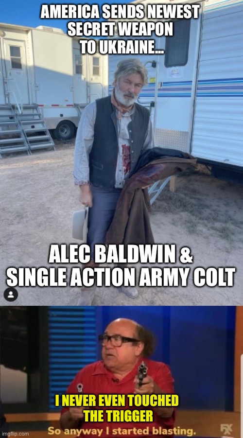 Ramboo | AMERICA SENDS NEWEST 
SECRET WEAPON 
TO UKRAINE... ALEC BALDWIN & SINGLE ACTION ARMY COLT; I NEVER EVEN TOUCHED 
THE TRIGGER | image tagged in started blasting,ramboo,alec baldwin,rust,shooting,ukraine | made w/ Imgflip meme maker
