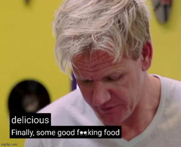 Gordon Ramsey Good Food | ** | image tagged in gordon ramsey good food | made w/ Imgflip meme maker