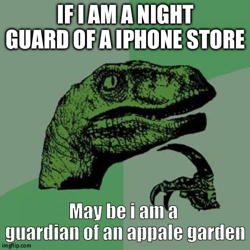 May be | IF I AM A NIGHT GUARD OF A IPHONE STORE; May be i am a  guardian of an appale garden | image tagged in memes,philosoraptor | made w/ Imgflip meme maker