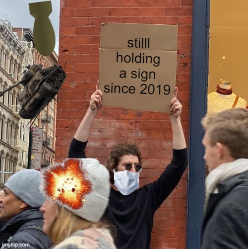 stilll holding a sign since 2019 | image tagged in memes,guy holding cardboard sign,msmg | made w/ Imgflip meme maker