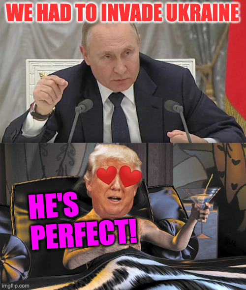 King Trumpwaad. | WE HAD TO INVADE UKRAINE; HE'S PERFECT! | image tagged in memes,putin,king trumpwaad,ukraine | made w/ Imgflip meme maker
