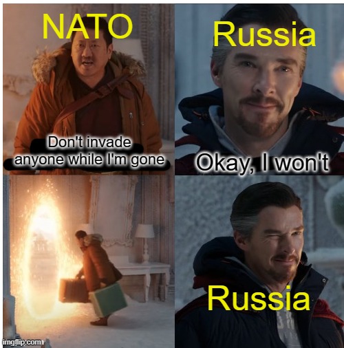 Basically Russia | NATO; Russia; Okay, I won't; Don't invade anyone while I'm gone; Russia | image tagged in dr strange and wong | made w/ Imgflip meme maker