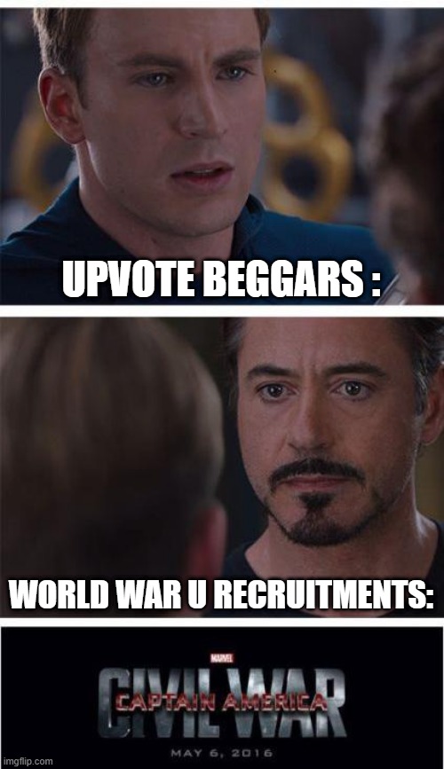 World War U 1 | UPVOTE BEGGARS :; WORLD WAR U RECRUITMENTS: | image tagged in memes,marvel civil war 1 | made w/ Imgflip meme maker