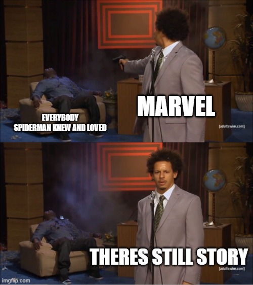 *spoiler alert* |  MARVEL; EVERYBODY SPIDERMAN KNEW AND LOVED; THERES STILL STORY | image tagged in memes,who killed hannibal | made w/ Imgflip meme maker