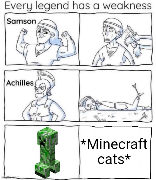 Every legend has a weakness | *Minecraft cats* | image tagged in every legend has a weakness | made w/ Imgflip meme maker