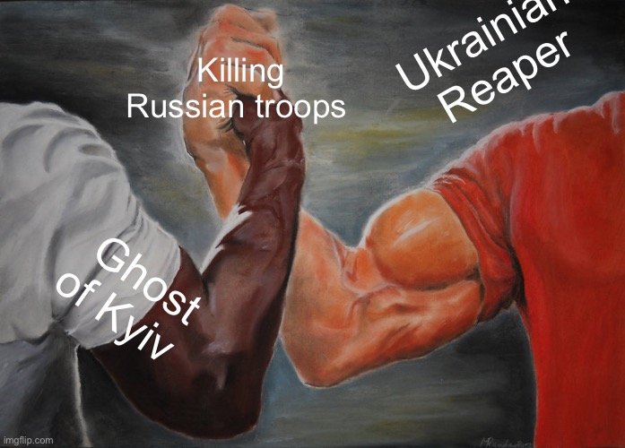 Epic Handshake Meme | Ukrainian Reaper; Killing Russian troops; Ghost of Kyiv | image tagged in memes,epic handshake | made w/ Imgflip meme maker
