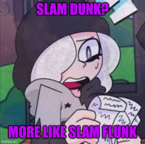 Ruby reading a list | SLAM DUNK? MORE LIKE SLAM FLUNK | image tagged in ruby reading a list | made w/ Imgflip meme maker
