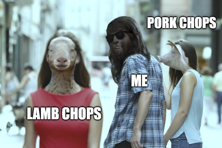 need something diffrent | PORK CHOPS; ME; LAMB CHOPS | image tagged in distracted boyfriend,distraction,distracted | made w/ Imgflip meme maker