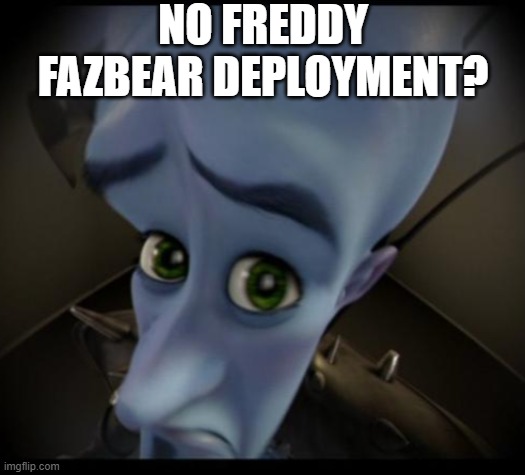 Neither side has Freddy? |  NO FREDDY FAZBEAR DEPLOYMENT? | image tagged in no bitches,five nights at freddys,five nights at freddy's,freddy fazbear,fnaf | made w/ Imgflip meme maker