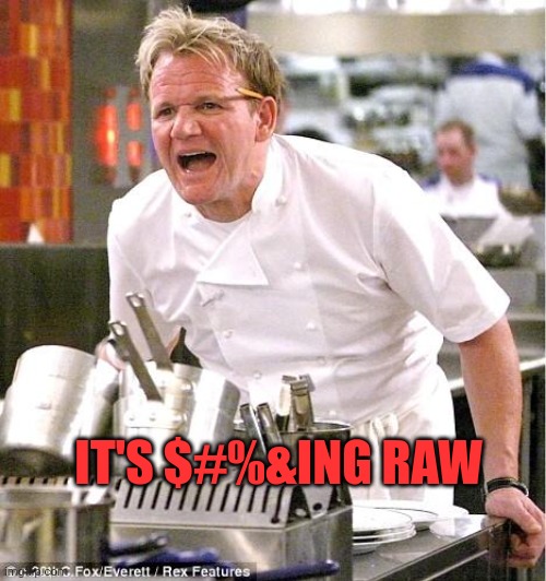 Chef Gordon Ramsay Meme | IT'S $#%&ING RAW | image tagged in memes,chef gordon ramsay | made w/ Imgflip meme maker