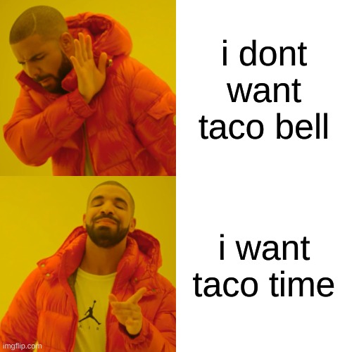 Drake Hotline Bling | i dont want taco bell; i want taco time | image tagged in memes,drake hotline bling | made w/ Imgflip meme maker