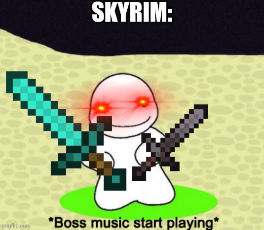*Boss music start playing* | SKYRIM: | image tagged in boss music start playing | made w/ Imgflip meme maker