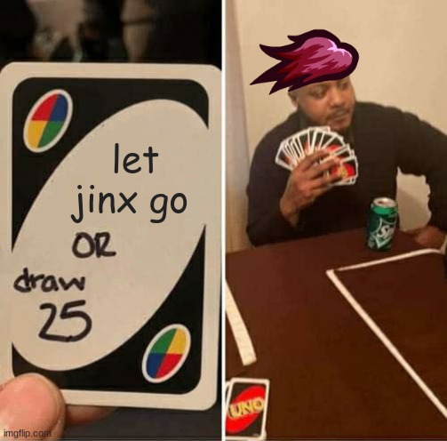 UNO Draw 25 Cards Meme | let jinx go | image tagged in memes,uno draw 25 cards | made w/ Imgflip meme maker