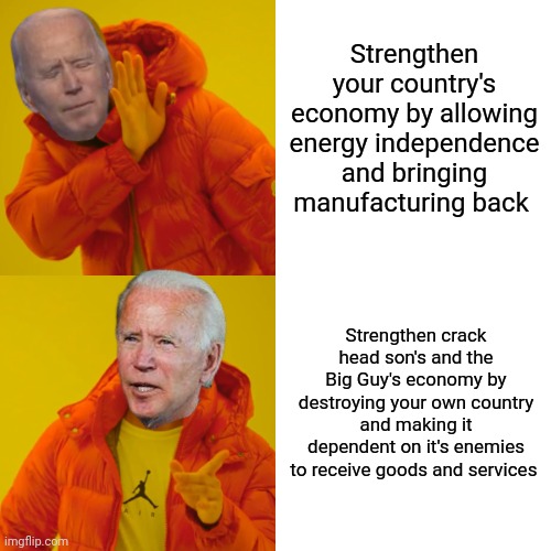 Drake Hotline Bling | Strengthen your country's economy by allowing energy independence and bringing manufacturing back; Strengthen crack head son's and the Big Guy's economy by destroying your own country and making it dependent on it's enemies to receive goods and services | image tagged in memes,drake hotline bling | made w/ Imgflip meme maker