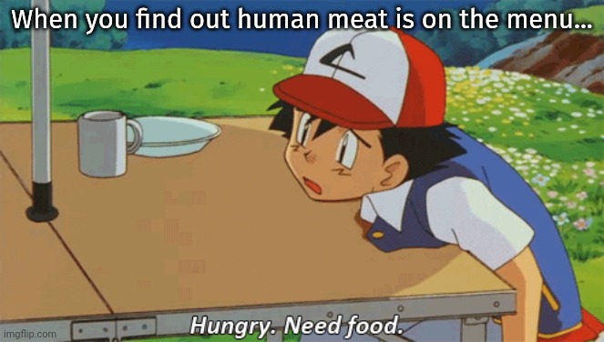 When you find out human meat is on the menu... | made w/ Imgflip meme maker