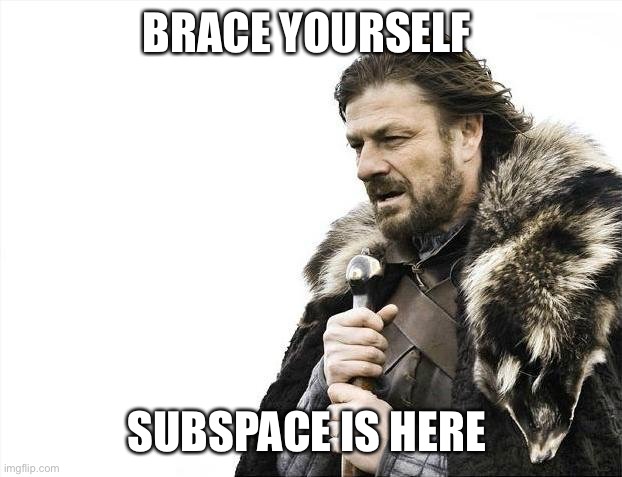 Brace Yourselves X is Coming Meme | BRACE YOURSELF; SUBSPACE IS HERE | image tagged in memes,brace yourselves x is coming | made w/ Imgflip meme maker