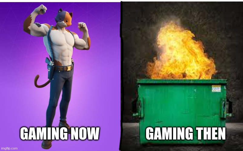 tell me I'm wrong | GAMING NOW; GAMING THEN | image tagged in fortnite,games,then vs now | made w/ Imgflip meme maker