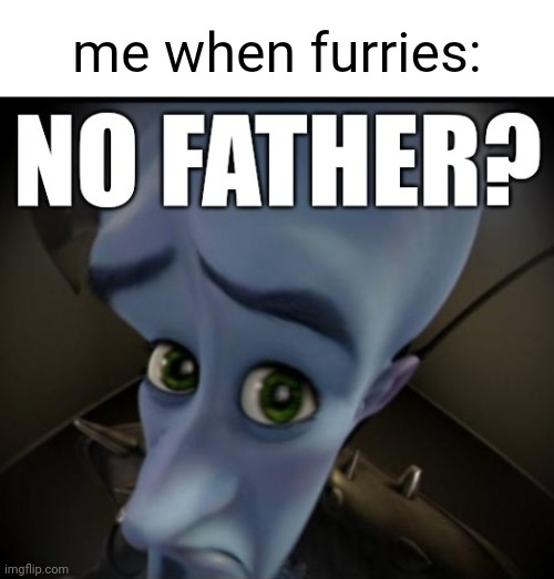 me when furries: | made w/ Imgflip meme maker