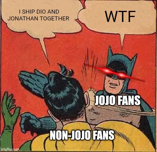 WTF | I SHIP DIO AND JONATHAN TOGETHER; WTF; JOJO FANS; NON-JOJO FANS | image tagged in memes,batman slapping robin | made w/ Imgflip meme maker