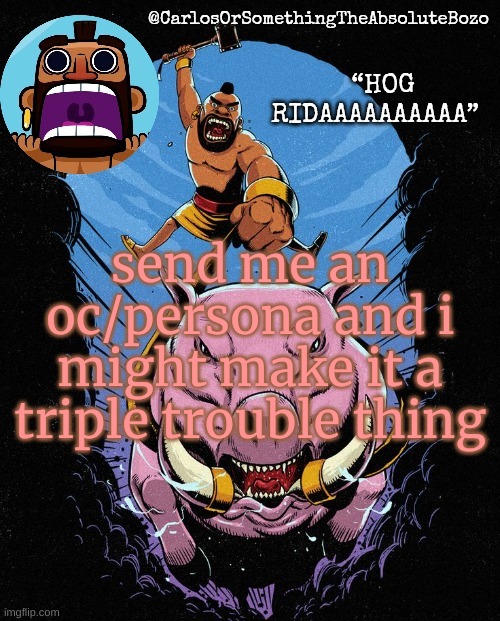 vygvgbukgbbhkhb | send me an oc/persona and i might make it a triple trouble thing | made w/ Imgflip meme maker