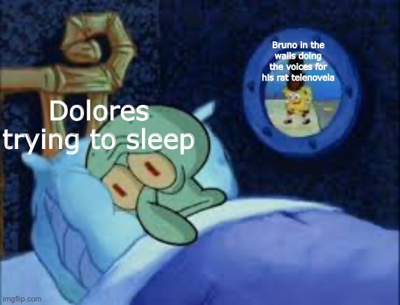 WE DON’T TALK ABOUT BRUNO | Bruno in the walls doing the voices for his rat telenovela; Dolores trying to sleep | image tagged in squidward can't sleep with the spoons rattling | made w/ Imgflip meme maker