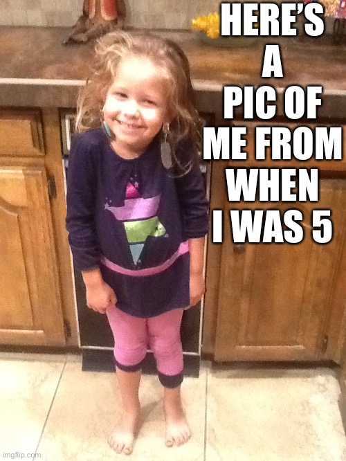 HERE’S A PIC OF ME FROM WHEN I WAS 5 | made w/ Imgflip meme maker