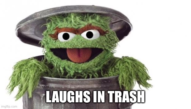 Oscar trashcan Sesame street | LAUGHS IN TRASH | image tagged in oscar trashcan sesame street | made w/ Imgflip meme maker