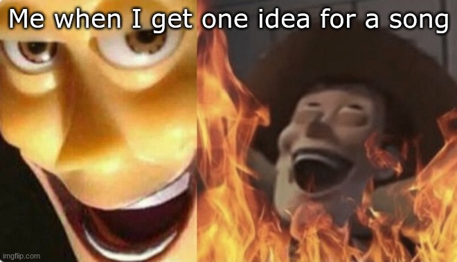 Lollll this was me when I came up with "Letdown" | Me when I get one idea for a song | image tagged in satanic woody no spacing,i dont care | made w/ Imgflip meme maker