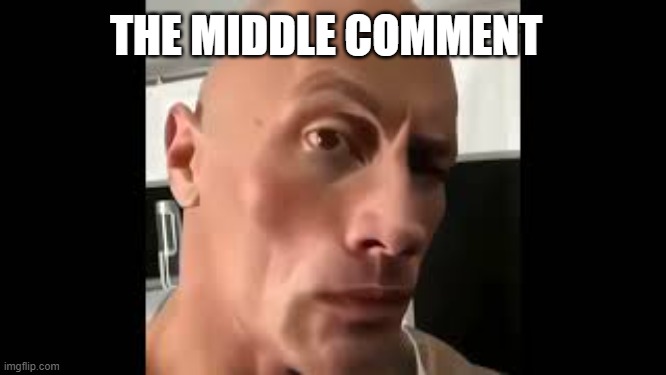 The rock sus | THE MIDDLE COMMENT | image tagged in the rock sus | made w/ Imgflip meme maker