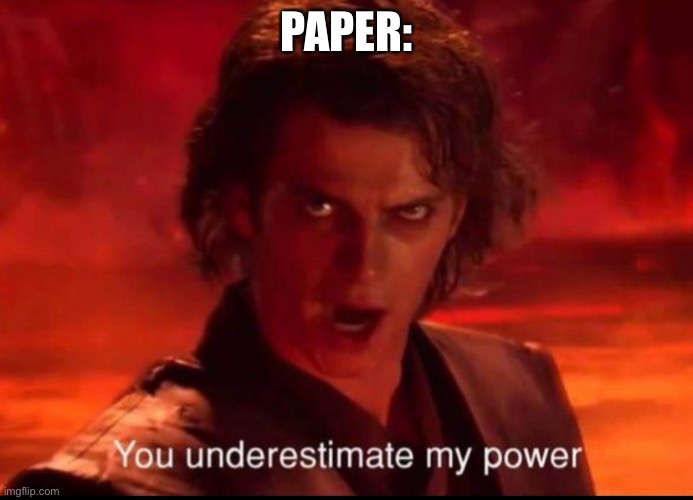 You underestimate my power | PAPER: | image tagged in you underestimate my power | made w/ Imgflip meme maker