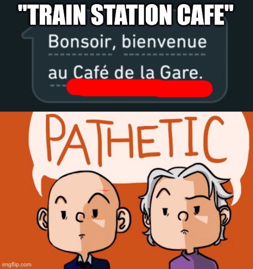 Pathetic name | "TRAIN STATION CAFE" | image tagged in duolingo,pathetic name,french | made w/ Imgflip meme maker