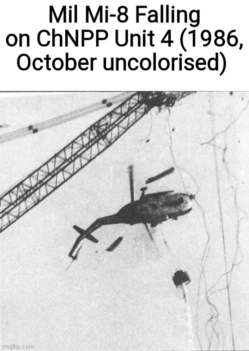 Chernobyl meme | Mil Mi-8 Falling on ChNPP Unit 4 (1986, October uncolorised) | image tagged in chernobyl | made w/ Imgflip meme maker