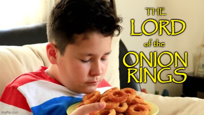 The Lord of the Onion Rings |  THE; LORD; of the; ONION 
RINGS | image tagged in lord of the rings,onion rings,lord,food,yummy | made w/ Imgflip meme maker