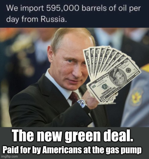 Sanctioning a country you purchase goods from? | The new green deal. Paid for by Americans at the gas pump | image tagged in putin cheers,politics lol,derp,joe biden | made w/ Imgflip meme maker