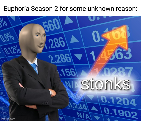Why is it so trending? | Euphoria Season 2 for some unknown reason: | image tagged in stonks | made w/ Imgflip meme maker