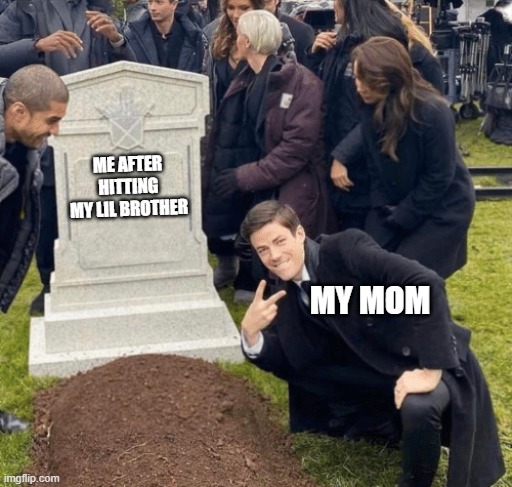 Grant Gustin over grave | ME AFTER HITTING MY LIL BROTHER; MY MOM | image tagged in grant gustin over grave | made w/ Imgflip meme maker