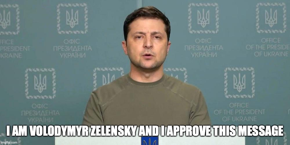 I AM VOLODYMYR ZELENSKY AND I APPROVE THIS MESSAGE | made w/ Imgflip meme maker