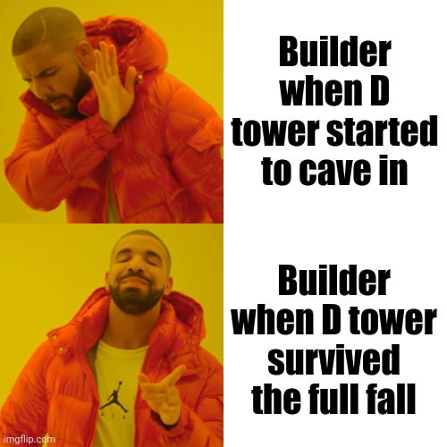 ChintelsParadiso | Builder when D tower started to cave in; Builder when D tower survived the full fall | image tagged in memes,drake hotline bling | made w/ Imgflip meme maker