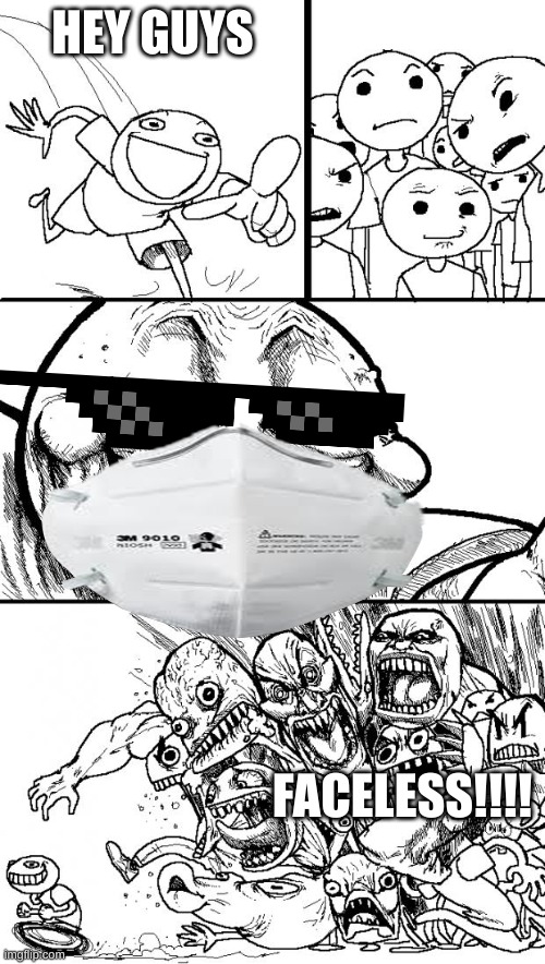 Faceless | HEY GUYS; FACELESS!!!! | image tagged in memes,hey internet | made w/ Imgflip meme maker