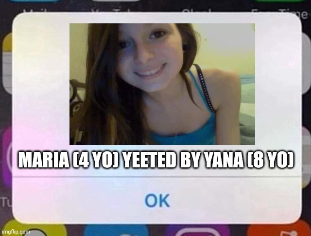 Found this in Pop up school news. | MARIA (4 YO) YEETED BY YANA (8 YO) | image tagged in pop up school,memes,yeet,death,news,iphone notification | made w/ Imgflip meme maker