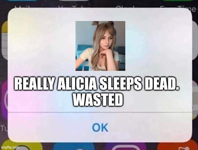 Alicia's alt account found dead | REALLY ALICIA SLEEPS DEAD.
 WASTED | image tagged in iphone notification,pop up school,memes,death | made w/ Imgflip meme maker