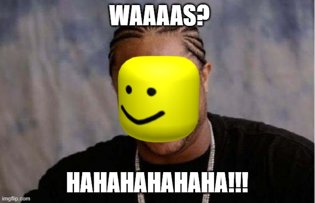 Yo Dawg Heard You | WAAAAS? HAHAHAHAHAHA!!! | image tagged in memes,yo dawg heard you | made w/ Imgflip meme maker