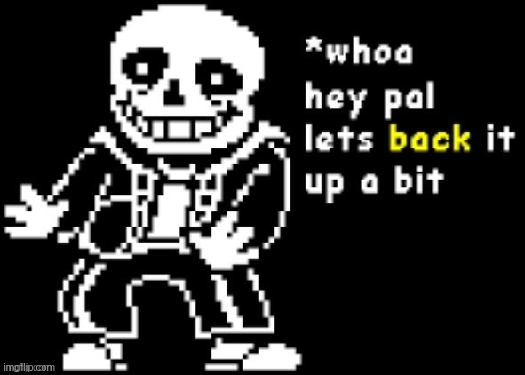 sans back up | image tagged in sans back up | made w/ Imgflip meme maker